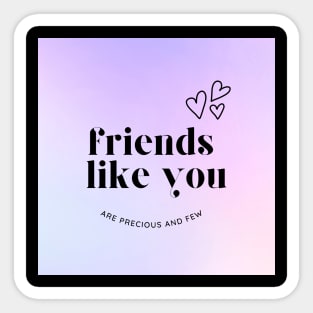 Friends Like You Are Precious And Few Sticker